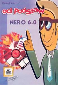 Nero 6.0 od podstaw autor Paweł Kaczor, wydawnictwo Mikom.